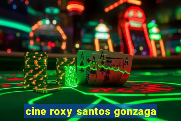 cine roxy santos gonzaga